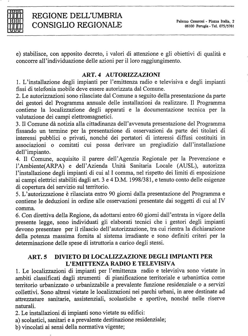 Le autorizzazioni sono rilasciate dal Comune a seguito della presentazione da parte dei gestori del Programma annuale delle installazioni da realizzare.