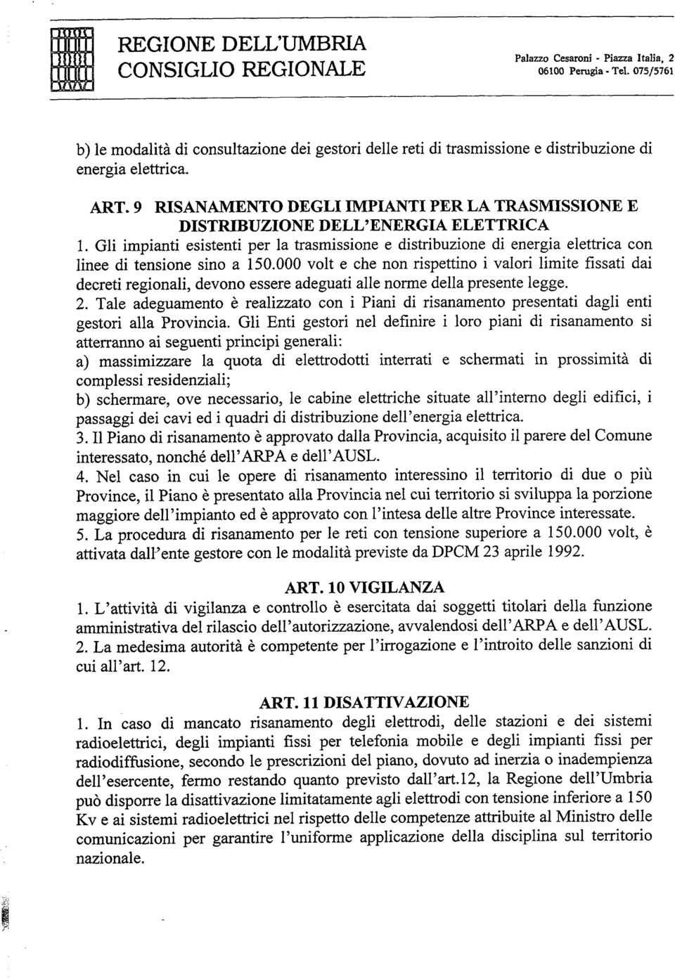 Gli impianti esistenti per la trasmissione e distribuzione di energia elettrica con linee di tensione sino a 150.