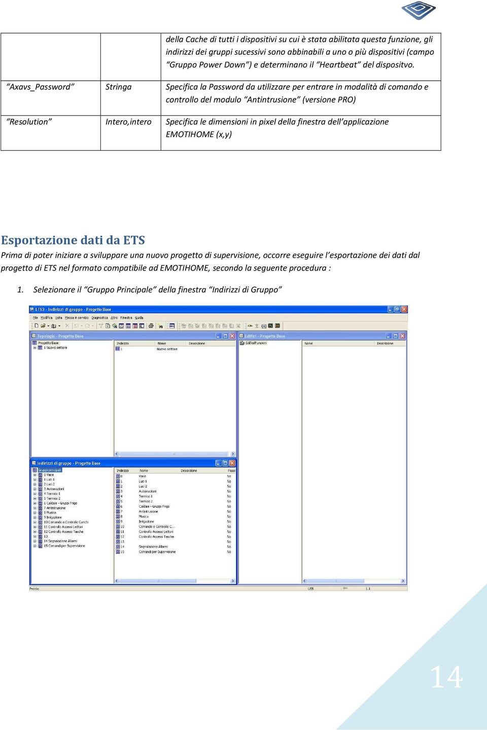 Axavs_Password Stringa Specifica la Password da utilizzare per entrare in modalità di comando e controllo del modulo Antintrusione (versione PRO) Resolution Intero,intero Specifica le dimensioni