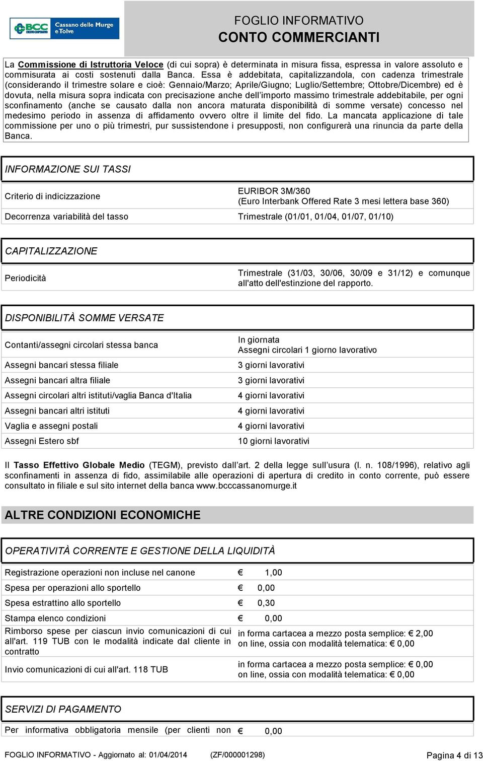 sopra indicata con precisazione anche dell importo massimo trimestrale addebitabile, per ogni sconfinamento (anche se causato dalla non ancora maturata disponibilità di somme versate) concesso nel