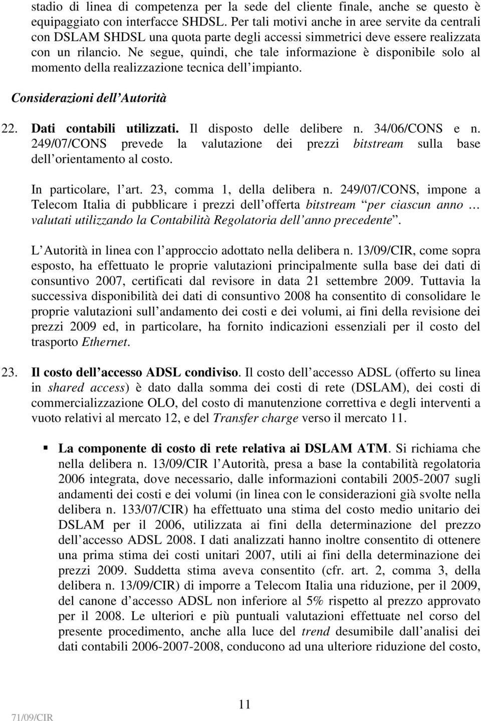 Ne segue, quindi, che tale informazione è disponibile solo al momento della realizzazione tecnica dell impianto. Considerazioni dell Autorità 22. Dati contabili utilizzati.