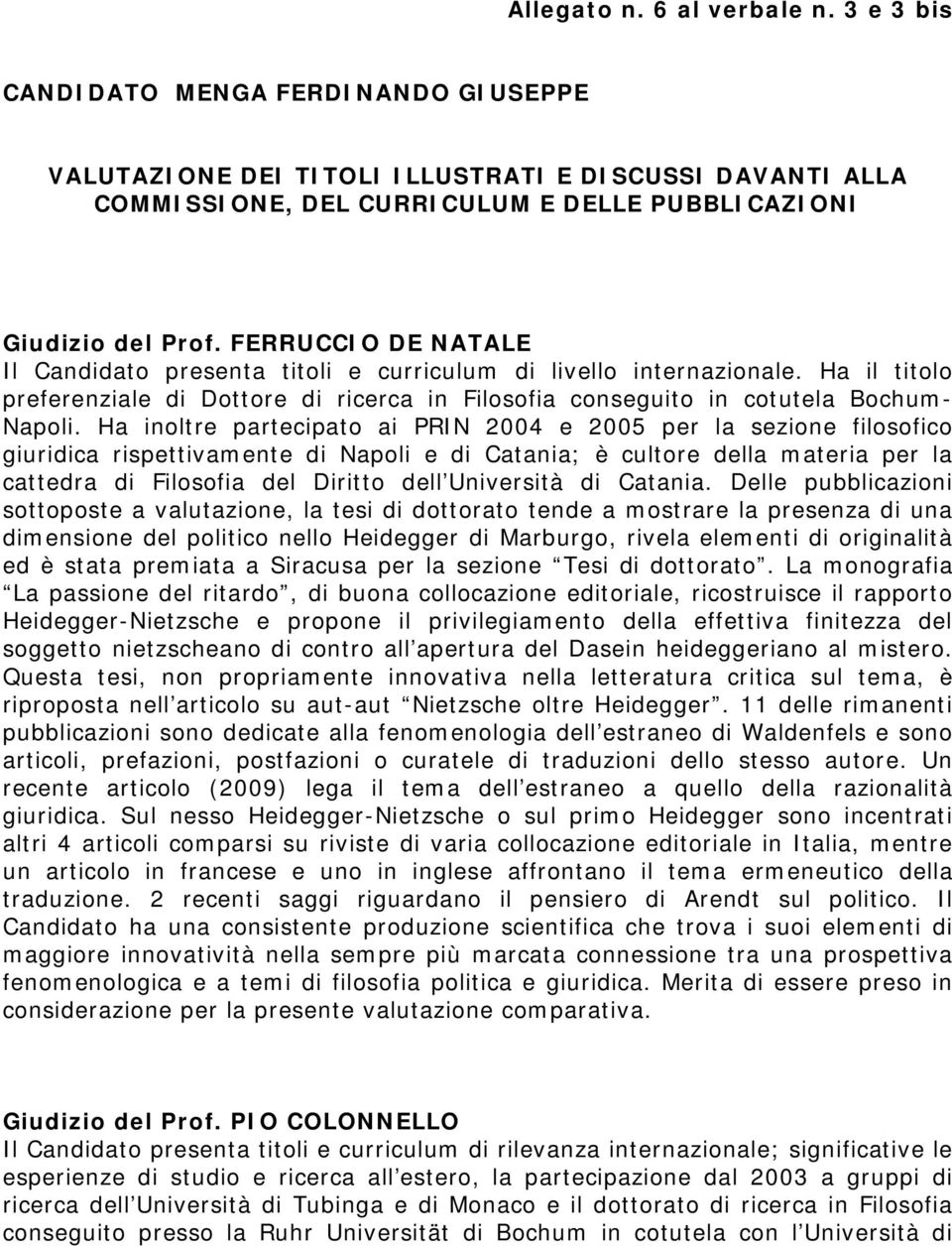 Ha inoltre partecipato ai PRIN 2004 e 2005 per la sezione filosofico giuridica rispettivamente di Napoli e di Catania; è cultore della materia per la cattedra di Filosofia del Diritto dell Università