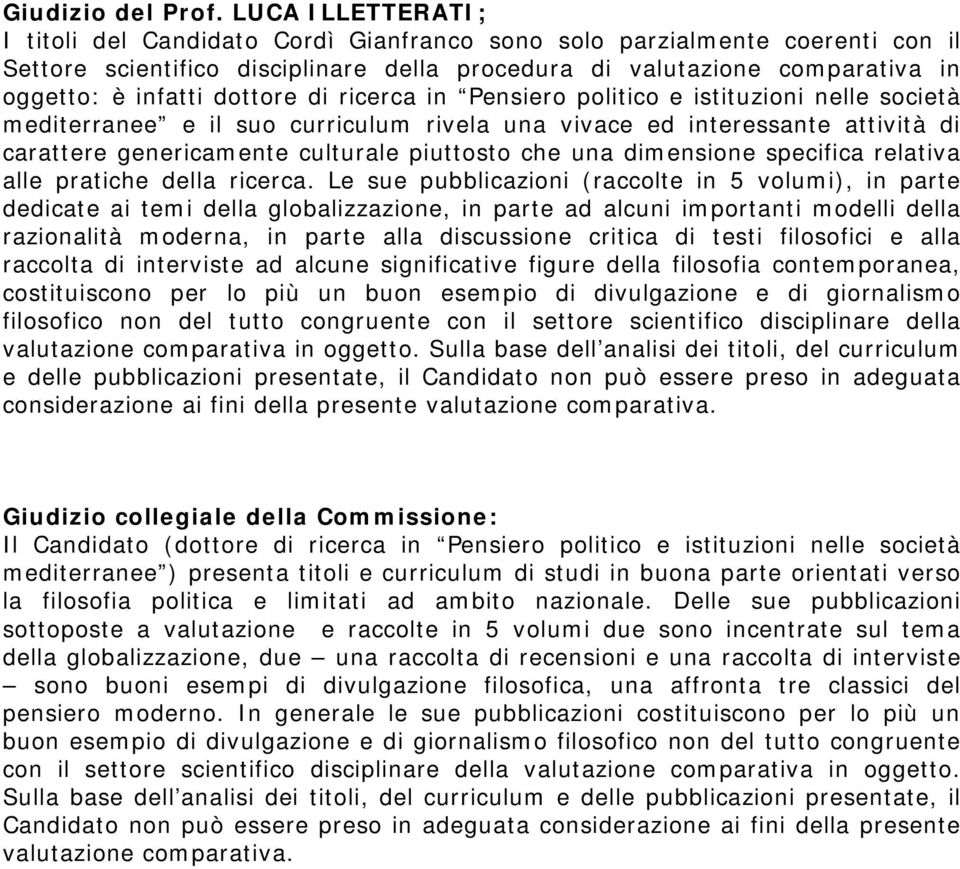 dottore di ricerca in Pensiero politico e istituzioni nelle società mediterranee e il suo curriculum rivela una vivace ed interessante attività di carattere genericamente culturale piuttosto che una