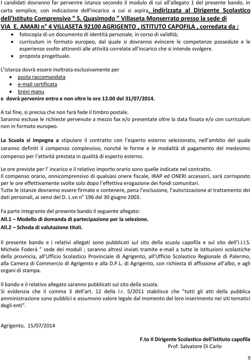 AMARI n 4 VILLASETA 92100 AGRIGENTO, ISTITUTO CAPOFILA, corredata da : fotocopia di un documento di identità personale, in corso di validità; curriculum in formato europeo, dal quale si dovranno