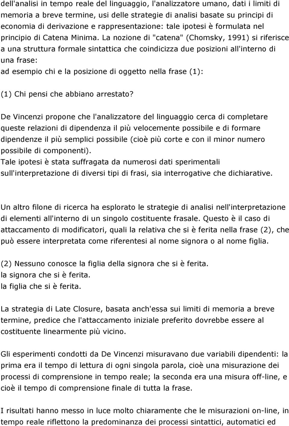 La nzine di "catena" (Chmsky, 1991) si riferisce a una struttura frmale sintattica che cindicizza due psizini all'intern di una frase: ad esempi chi e la psizine di ggett nella frase (1): (1) Chi