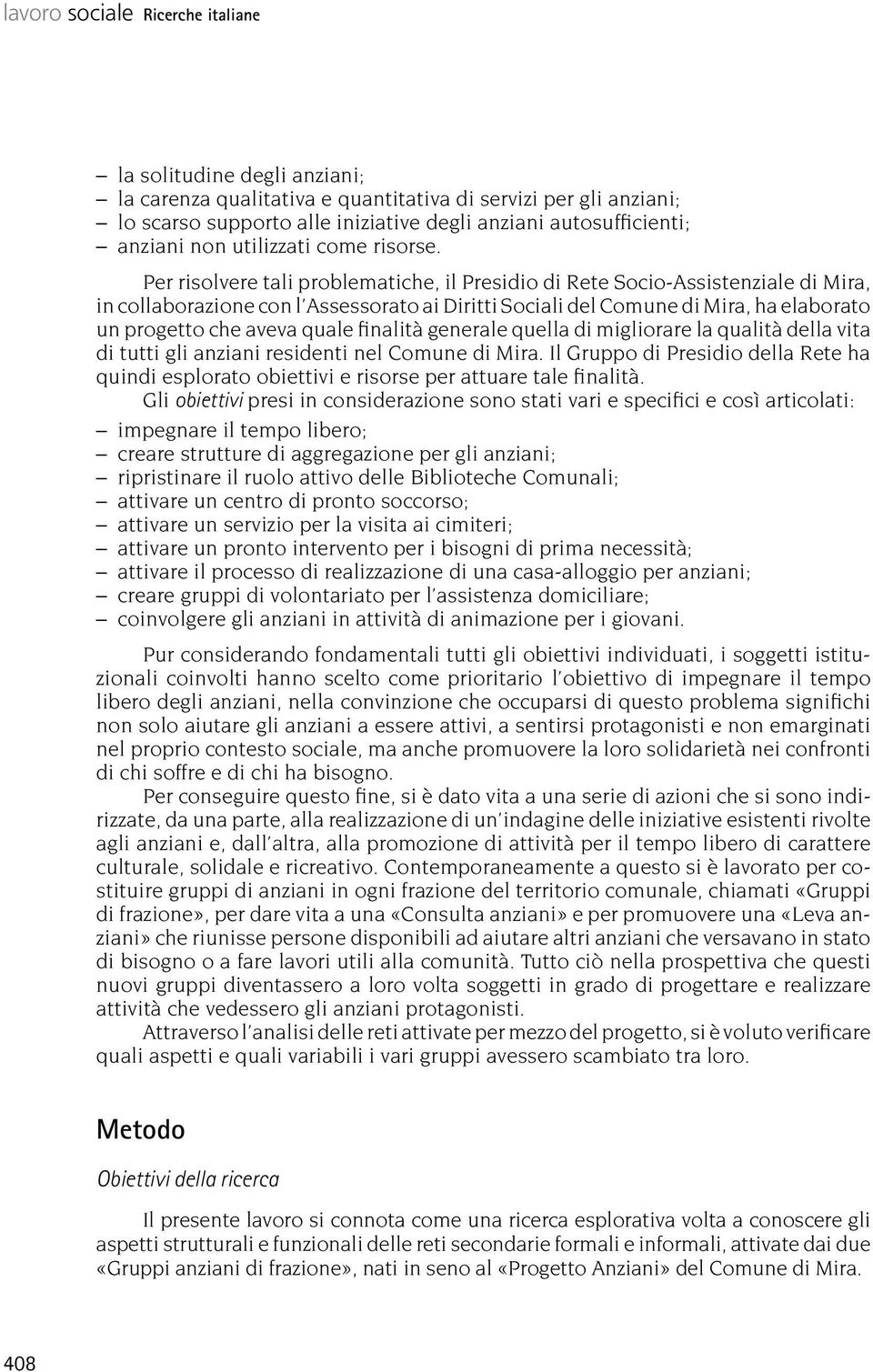 Per risolvere tali problematiche, il Presidio di Rete Socio-Assistenziale di Mira, in collaborazione con l Assessorato ai Diritti Sociali del Comune di Mira, ha elaborato un progetto che aveva quale