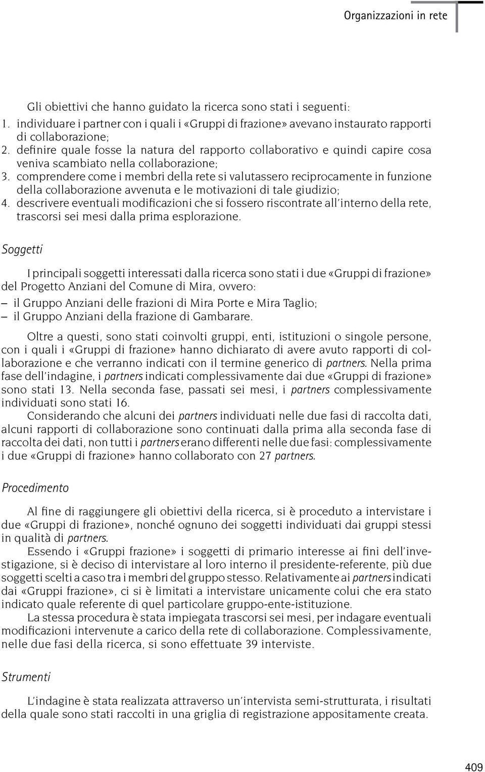 comprendere come i membri della rete si valutassero reciprocamente in funzione della collaborazione avvenuta e le motivazioni di tale giudizio; 4.