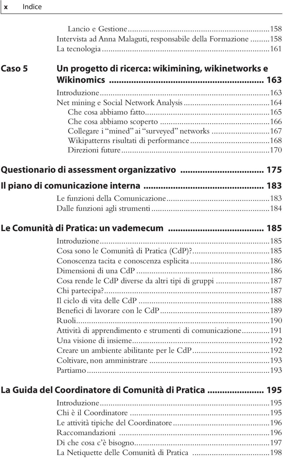 ..167 Wikipatterns risultati di performance...168 Direzioni future...170 Questionario di assessment organizzativo... 175 Il piano di comunicazione interna... 183 Le funzioni della Comunicazione.