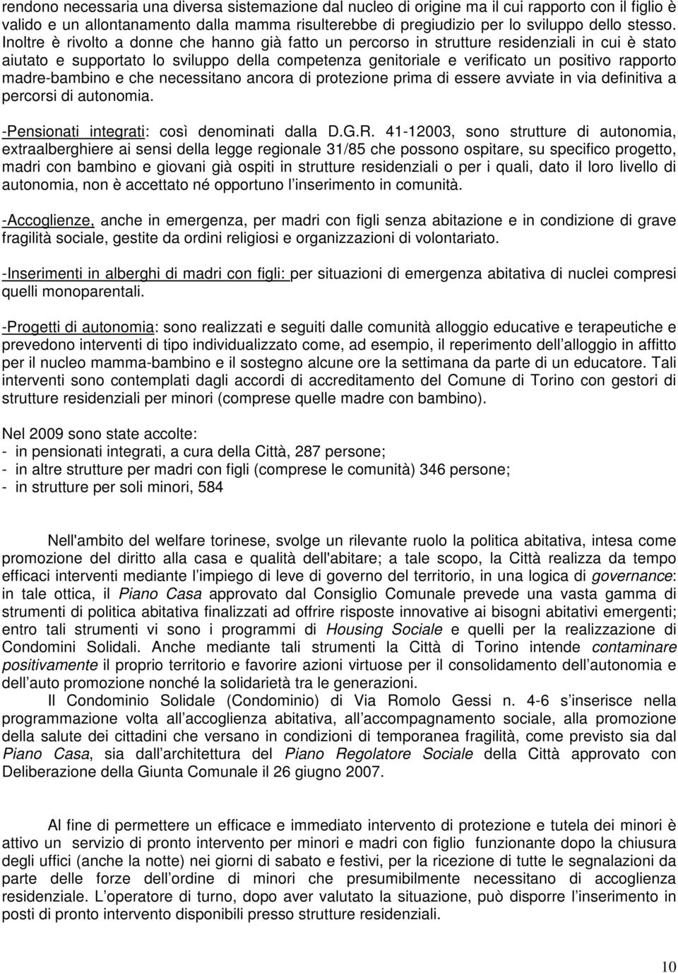 madre-bambino e che necessitano ancora di protezione prima di essere avviate in via definitiva a percorsi di autonomia. -Pensionati integrati: così denominati dalla D.G.R.