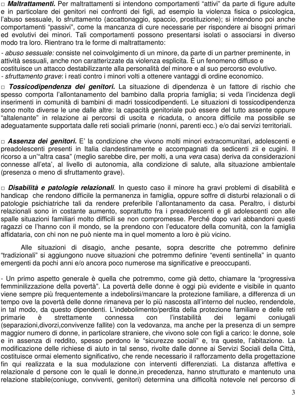 sfruttamento (accattonaggio, spaccio, prostituzione); si intendono poi anche comportamenti passivi, come la mancanza di cure necessarie per rispondere ai bisogni primari ed evolutivi dei minori.