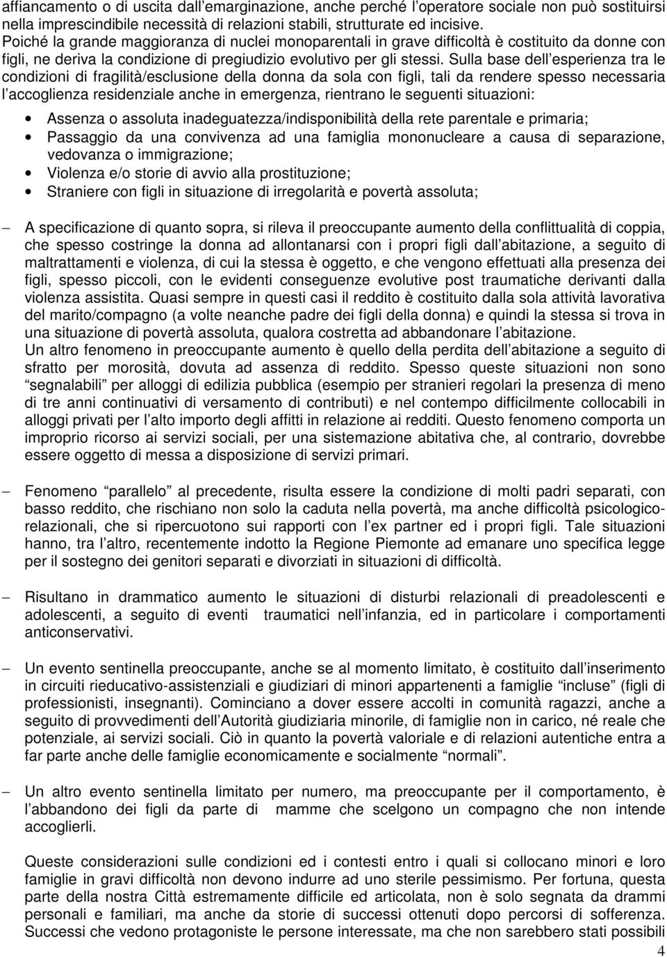 Sulla base dell esperienza tra le condizioni di fragilità/esclusione della donna da sola con figli, tali da rendere spesso necessaria l accoglienza residenziale anche in emergenza, rientrano le