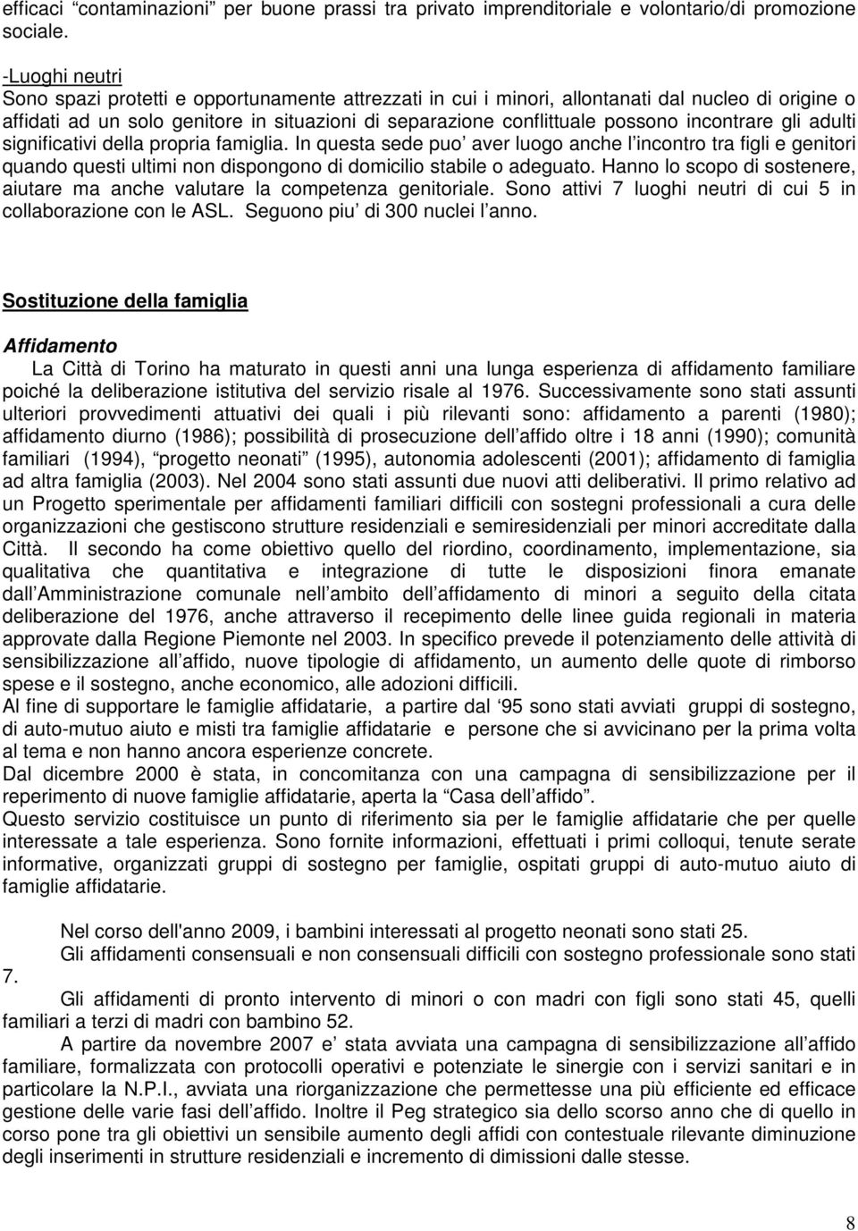 incontrare gli adulti significativi della propria famiglia. In questa sede puo aver luogo anche l incontro tra figli e genitori quando questi ultimi non dispongono di domicilio stabile o adeguato.