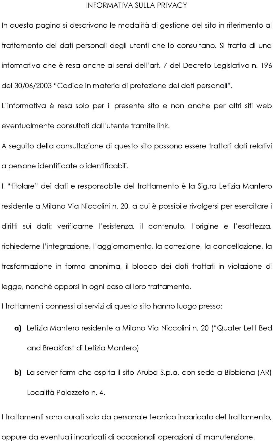 L informativa è resa solo per il presente sito e non anche per altri siti web eventualmente consultati dall utente tramite link.