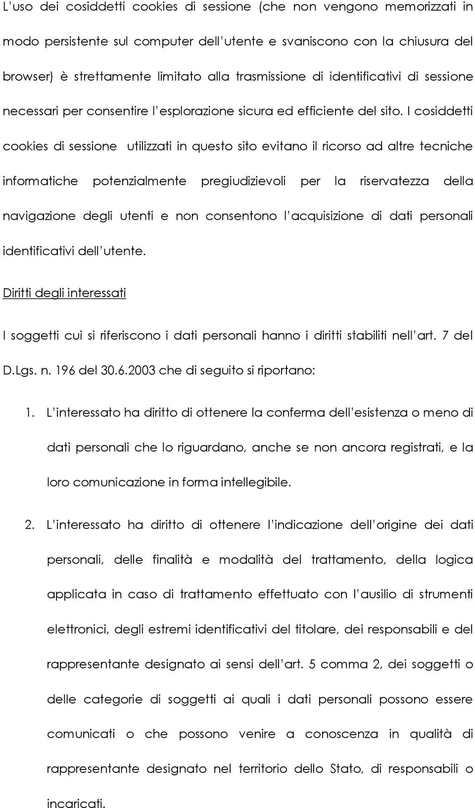 I cosiddetti cookies di sessione utilizzati in questo sito evitano il ricorso ad altre tecniche informatiche potenzialmente pregiudizievoli per la riservatezza della navigazione degli utenti e non