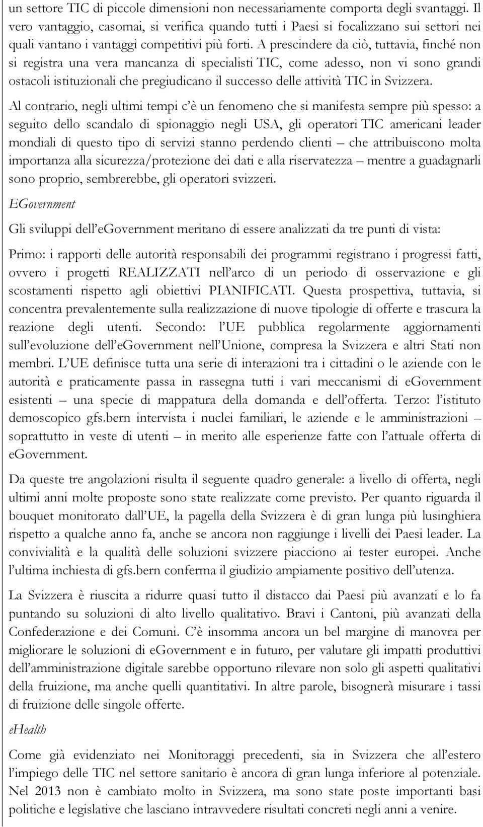 A prescindere da ciò, tuttavia, finché non si registra una vera mancanza di specialisti TIC, come adesso, non vi sono grandi ostacoli istituzionali che pregiudicano il successo delle attività TIC in