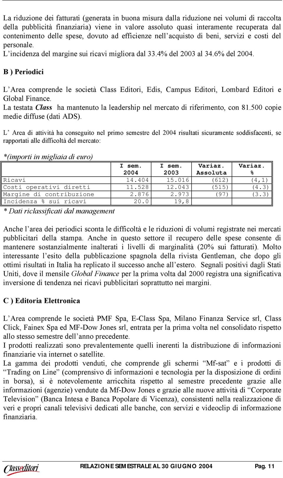 B ) Periodici L Area comprende le società Class Editori, Edis, Campus Editori, Lombard Editori e Global Finance. La testata Class ha mantenuto la leadership nel mercato di riferimento, con 81.