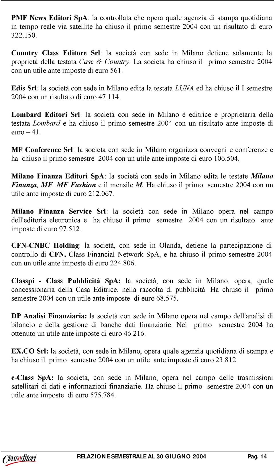 Edis Srl: la società con sede in Milano edita la testata LUNA ed ha chiuso il I semestre 2004 con un risultato di euro 47.114.