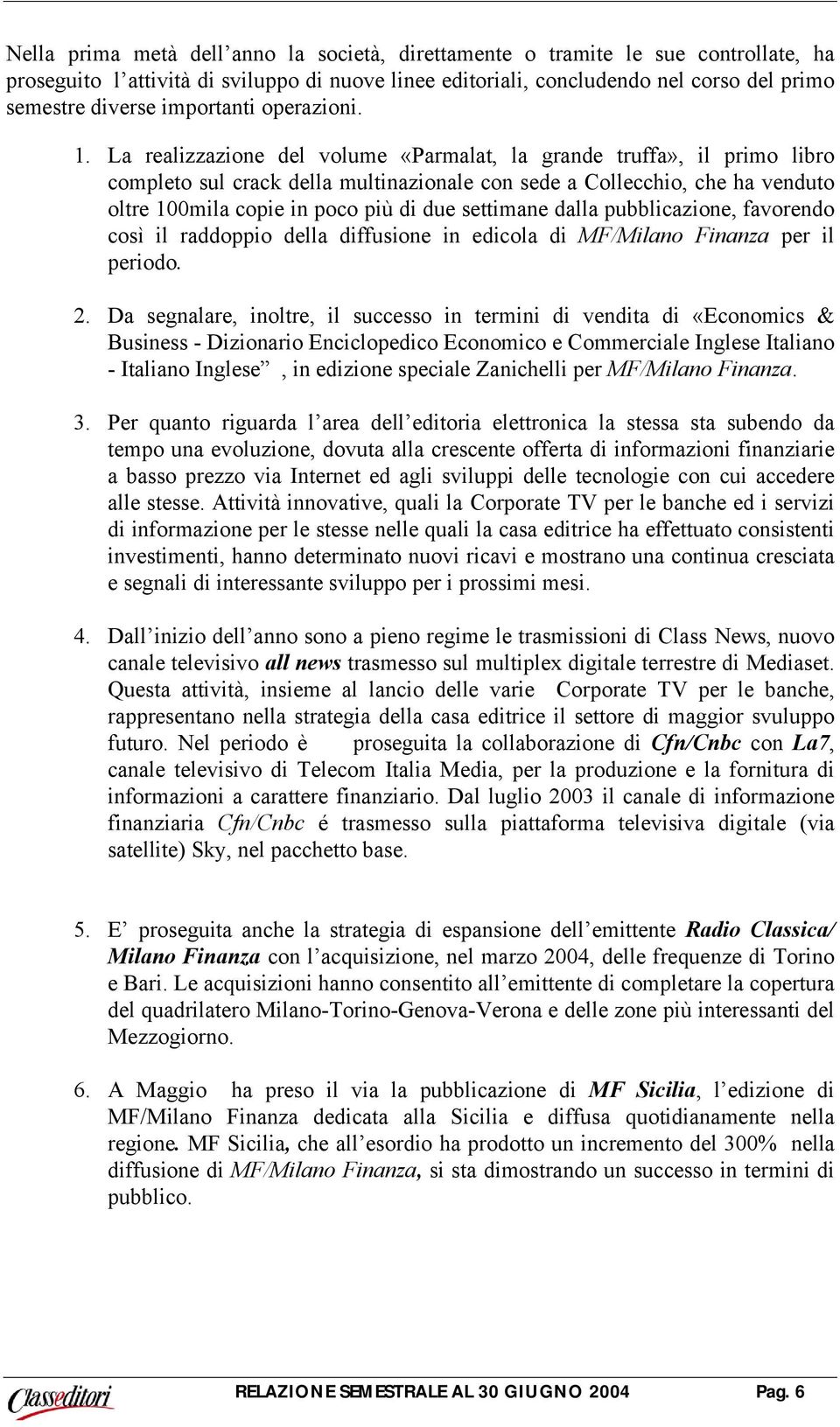 La realizzazione del volume «Parmalat, la grande truffa», il primo libro completo sul crack della multinazionale con sede a Collecchio, che ha venduto oltre 100mila copie in poco più di due settimane