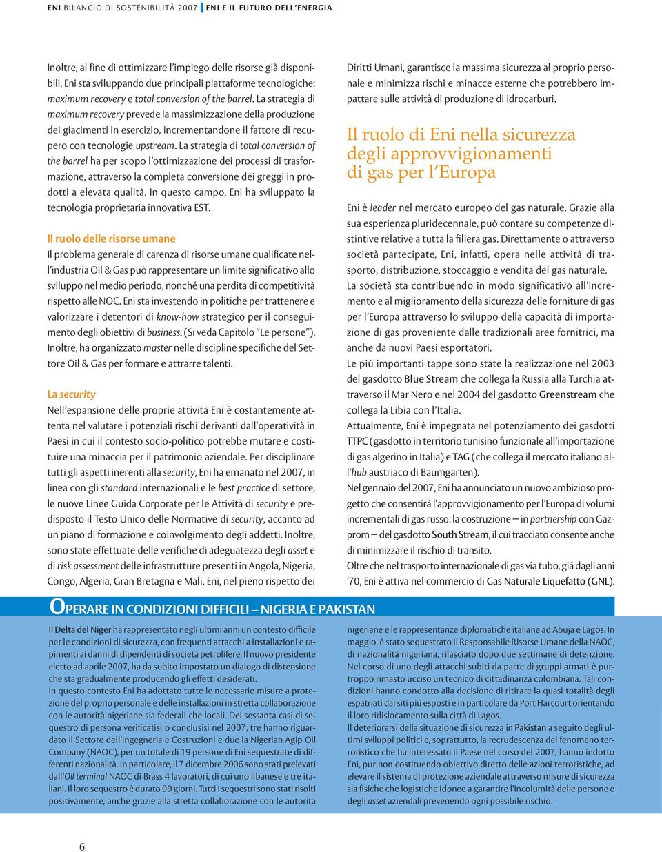 La strategia di total conversion of the barrel ha per scopo l ottimizzazione dei processi di trasformazione, attraverso la completa conversione dei greggi in prodotti a elevata qualità.