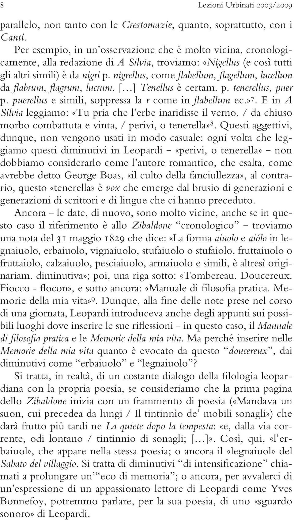 nigrellus, come flabellum, flagellum, lucellum da flabrum, flagrum, lucrum. [ ] Tenellus è certam. p. tenerellus, puer p. puerellus e simili, soppressa la r come in flabellum ec.» 7.