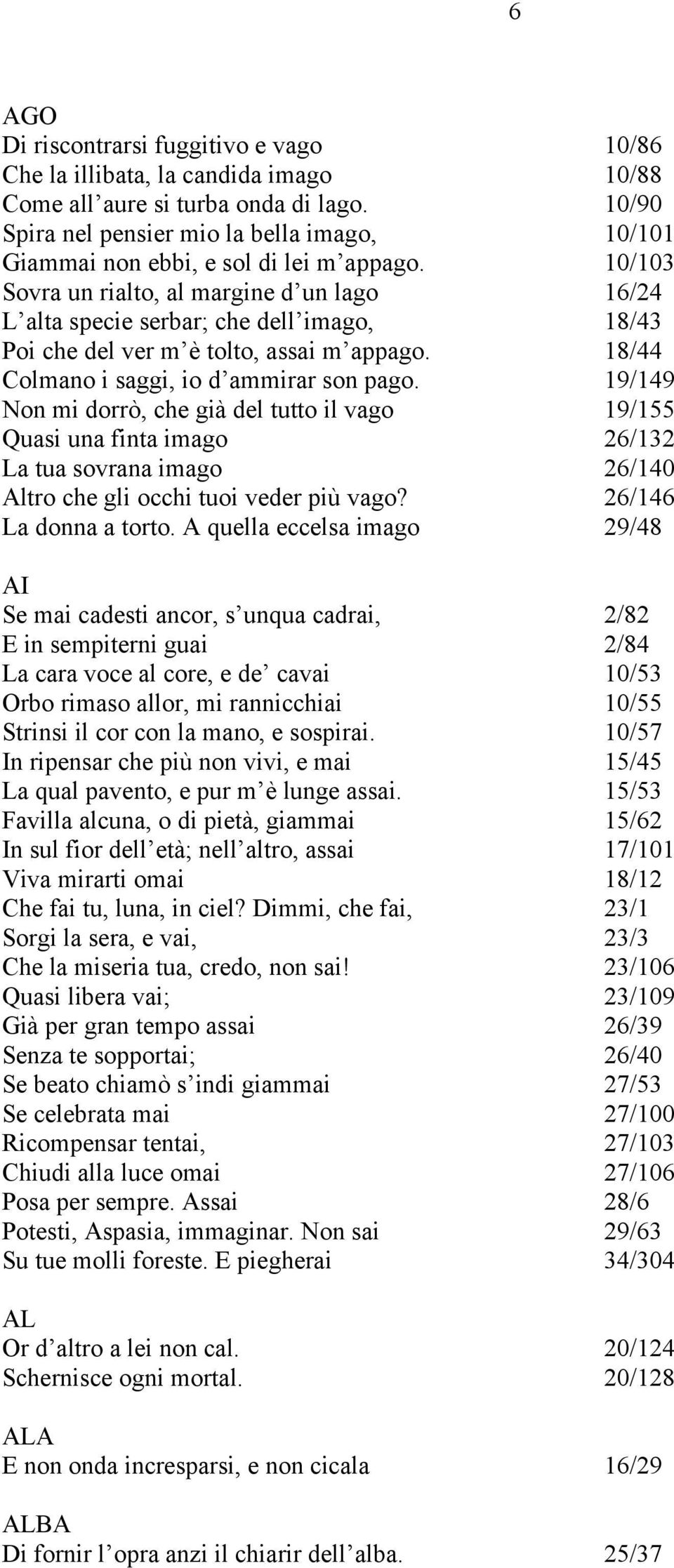 10/103 Sovra un rialto, al margine d un lago 16/24 L alta specie serbar; che dell imago, 18/43 Poi che del ver m è tolto, assai m appago. 18/44 Colmano i saggi, io d ammirar son pago.