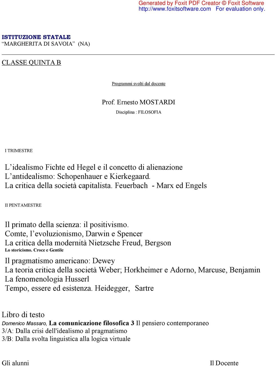 Feuerbach - Marx ed Engels II PENTAMESTRE Il primato della scienza: il positivismo. Comte, l evoluzionismo, Darwin e Spencer La critica della modernità Nietzsche Freud, Bergson Lo storicismo.