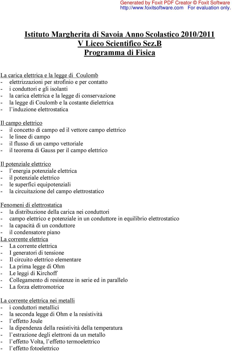 legge di Coulomb e la costante dielettrica - l induzione elettrostatica Il campo elettrico - il concetto di campo ed il vettore campo elettrico - le linee di campo - il flusso di un campo vettoriale