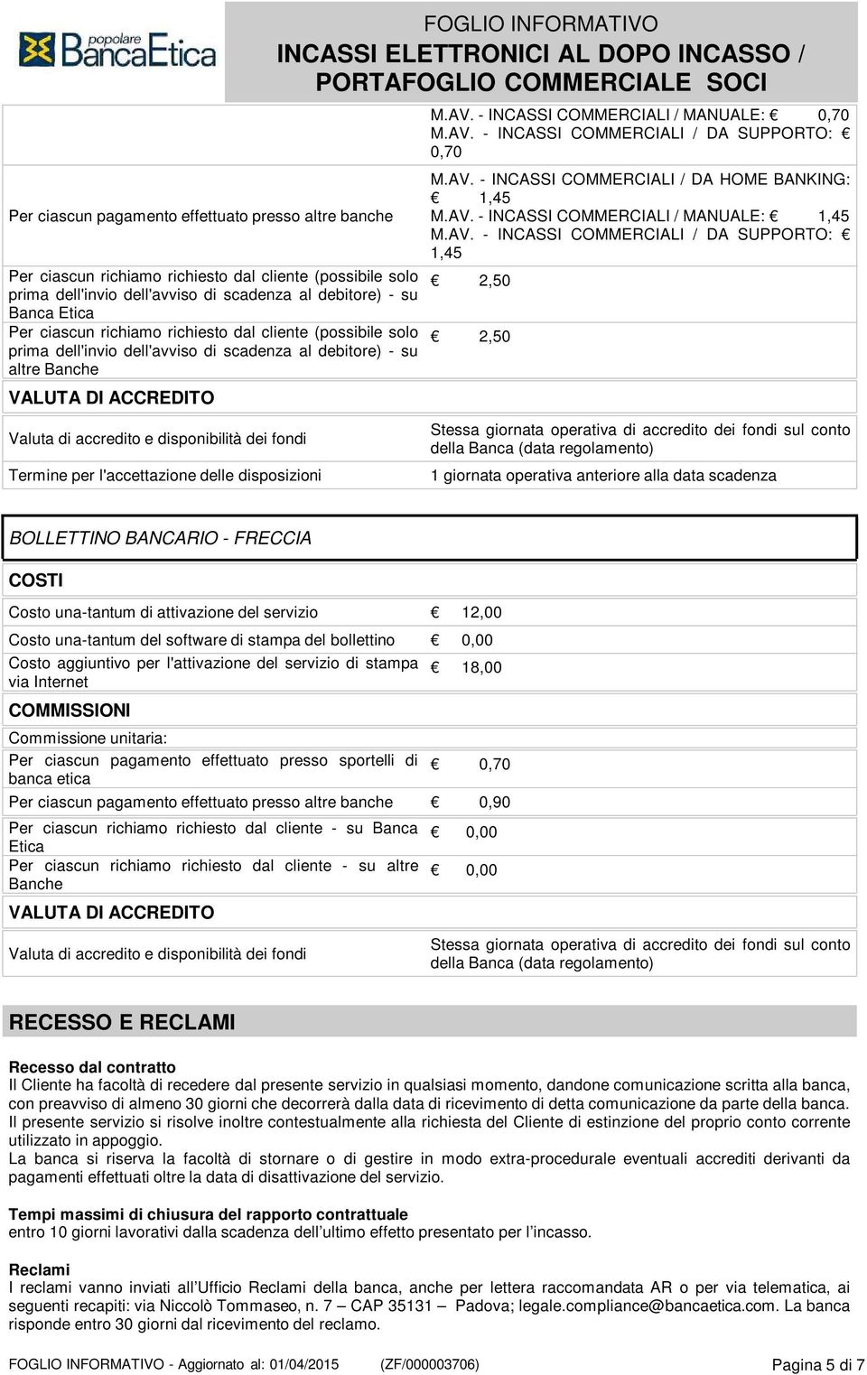AV. - INCASSI COMMERCIALI / DA SUPPORTO: 1,45 2,50 2,50 1 giornata operativa anteriore alla data scadenza BOLLETTINO BANCARIO - FRECCIA Costo una-tantum di attivazione del servizio 12,00 Costo