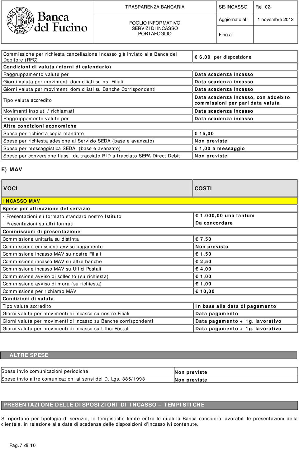 SEDA (base e avanzato) Spese per messaggistica SEDA (base e avanzato) Spese per conversione flussi da tracciato RID a tracciato SEPA Direct Debit 6,00 per disposizione incasso incasso incasso