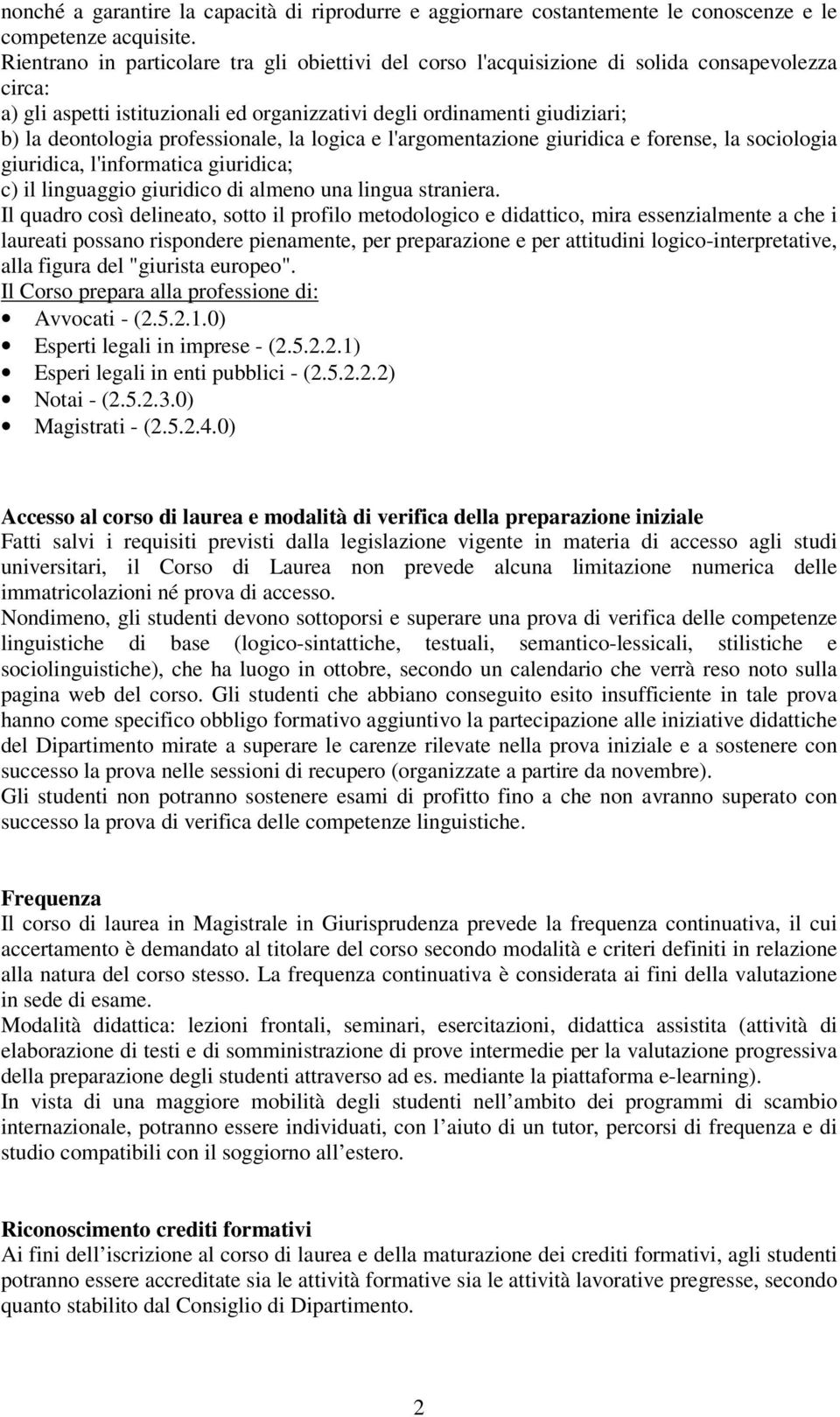 professionale, la logica e l'argomentazione giuridica e forense, la sociologia giuridica, l'informatica giuridica; c) il linguaggio di almeno una lingua straniera.