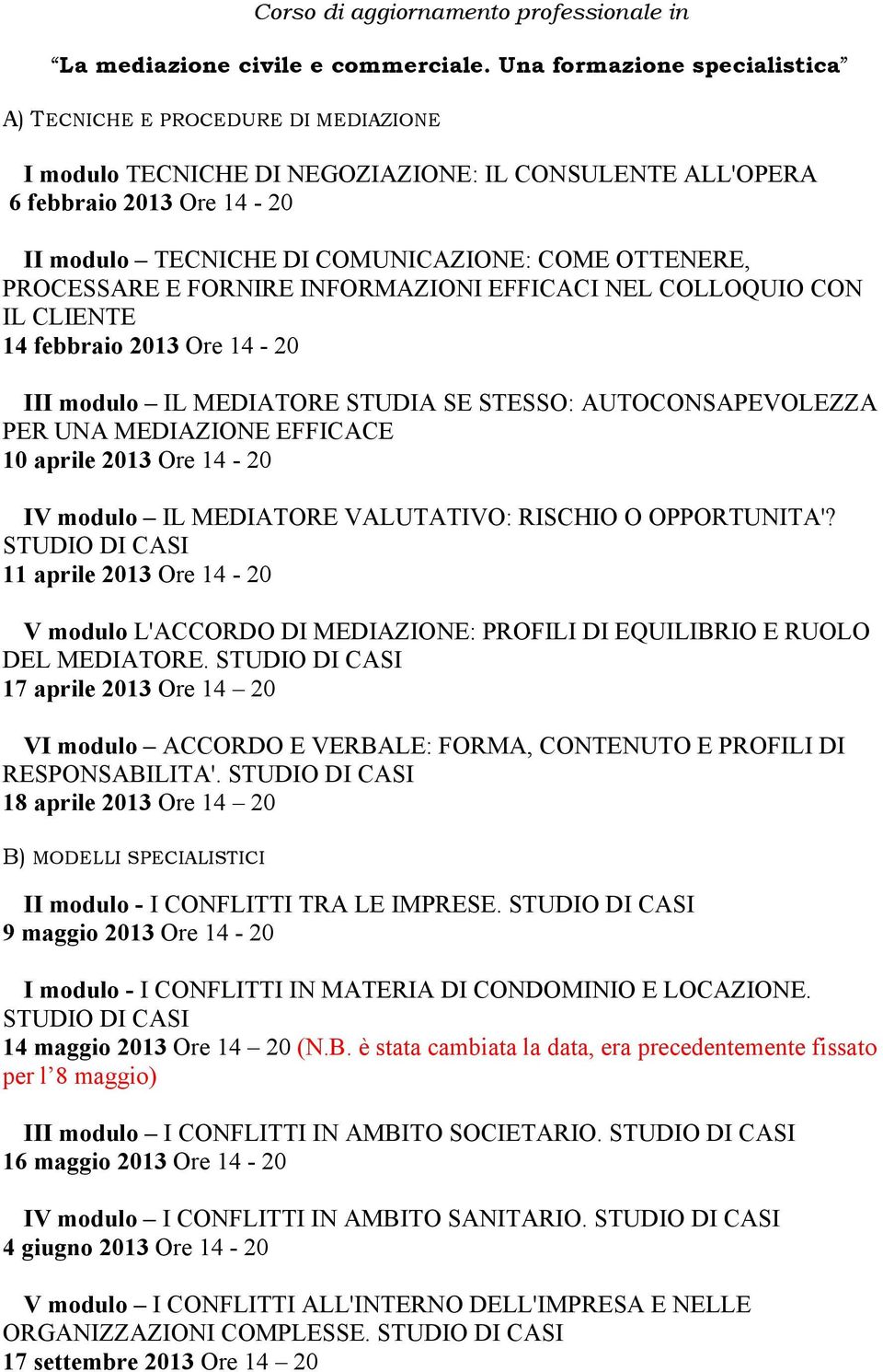 OTTENERE, PROCESSARE E FORNIRE INFORMAZIONI EFFICACI NEL COLLOQUIO CON IL CLIENTE 14 febbraio 2013 Ore 14-20 III modulo IL MEDIATORE STUDIA SE STESSO: AUTOCONSAPEVOLEZZA PER UNA MEDIAZIONE EFFICACE