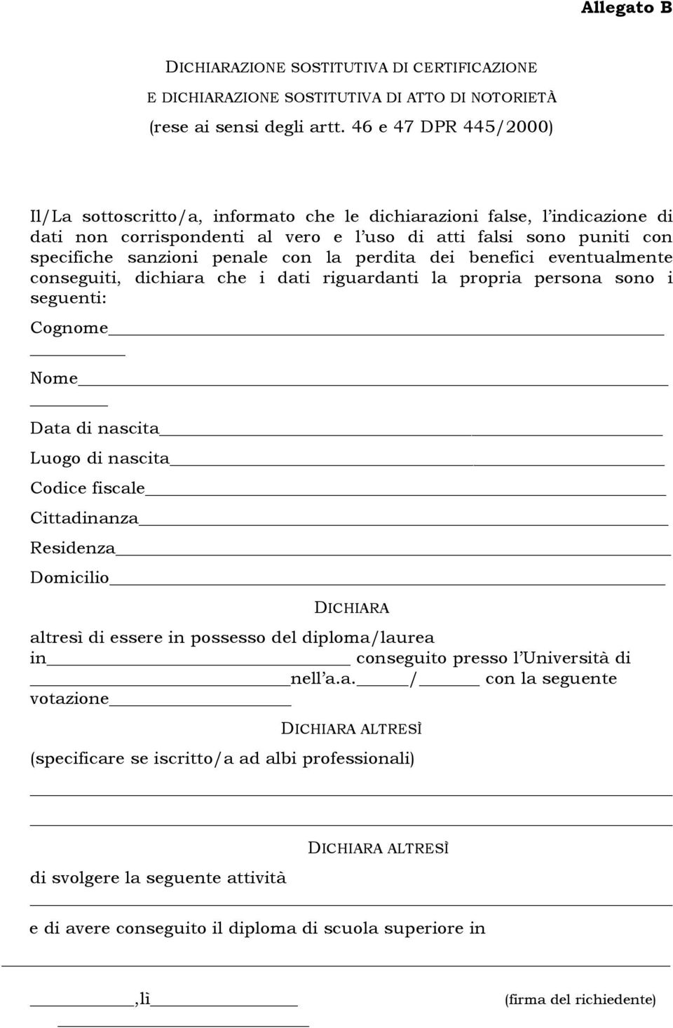 la perdita dei benefici eventualmente conseguiti, dichiara che i dati riguardanti la propria persona sono i seguenti: Cognome Nome Data di nascita Luogo di nascita Codice fiscale Cittadinanza