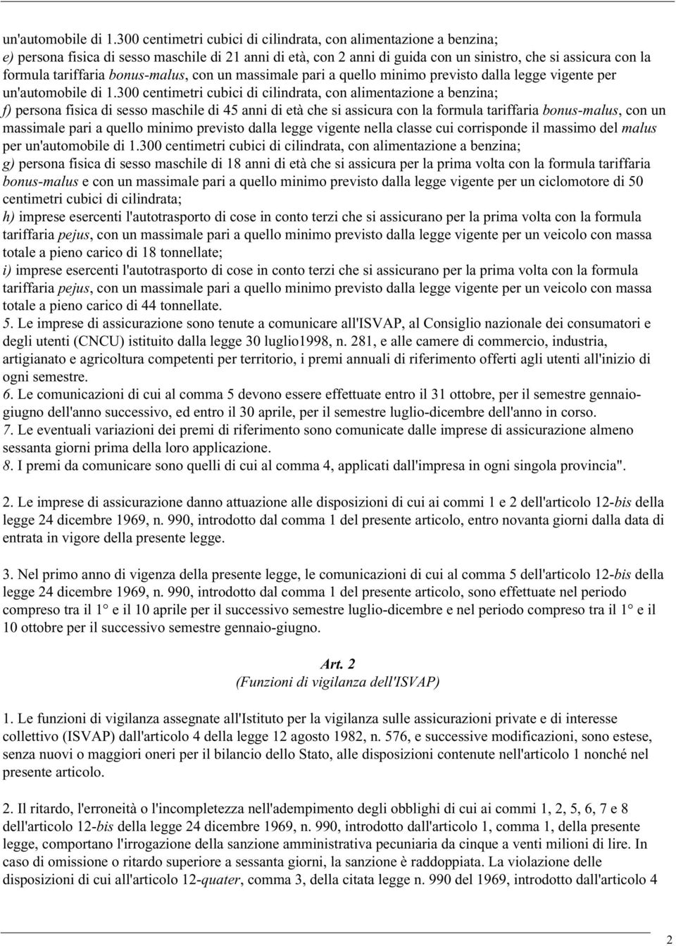 bonus-malus, con un massimale pari a quello minimo previsto dalla legge vigente per 300 centimetri cubici di cilindrata, con alimentazione a benzina; f) persona fisica di sesso maschile di 45 anni di