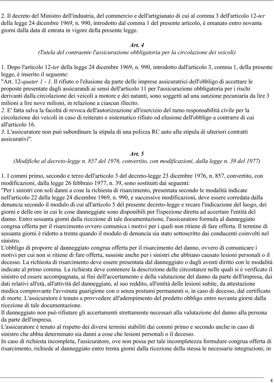 4 (Tutela del contraente l'assicurazione obbligatoria per la circolazione dei veicoli) 1. Dopo l'articolo 12-ter della legge 24 dicembre 1969, n.