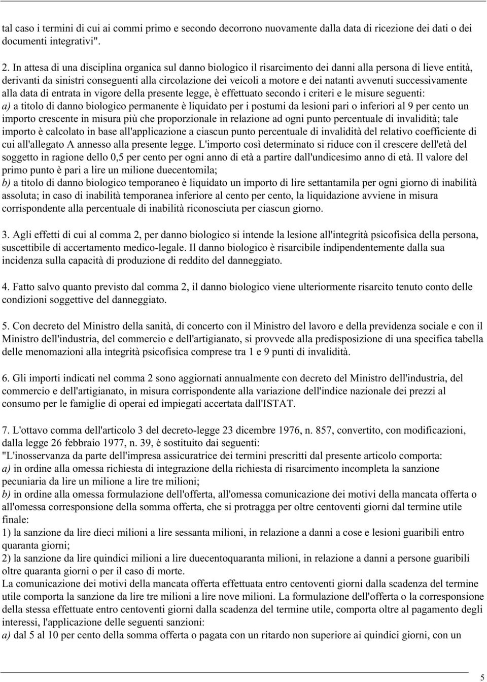 avvenuti successivamente alla data di entrata in vigore della presente legge, è effettuato secondo i criteri e le misure seguenti: a) a titolo di danno biologico permanente è liquidato per i postumi