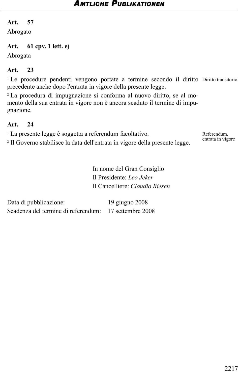 La procedura di impugnazione si conforma al nuovo diritto, se al momento della sua entrata in vigore non è ancora scaduto il termine di impugnazione. Art.