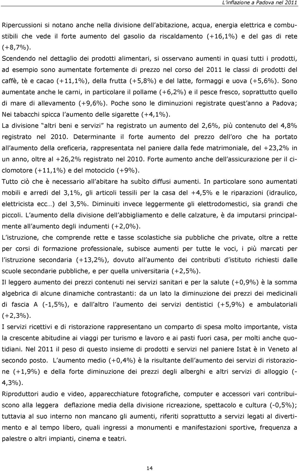 Scendendo nel dettaglio dei prodi alimentari, si osservano aumenti in quasi tutti i prodi, ad esempio sono aumentate fortemente di prezzo nel corso del 2011 le classi di prodi del caffè, tè e cacao