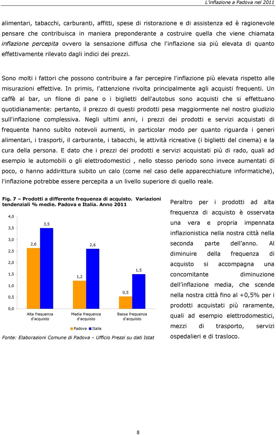 Sono molti i fattori che possono contribuire a far percepire l'inflazione più elevata rispetto alle misurazioni effettive. In primis, l attenzione rivolta principalmente agli acquisti frequenti.