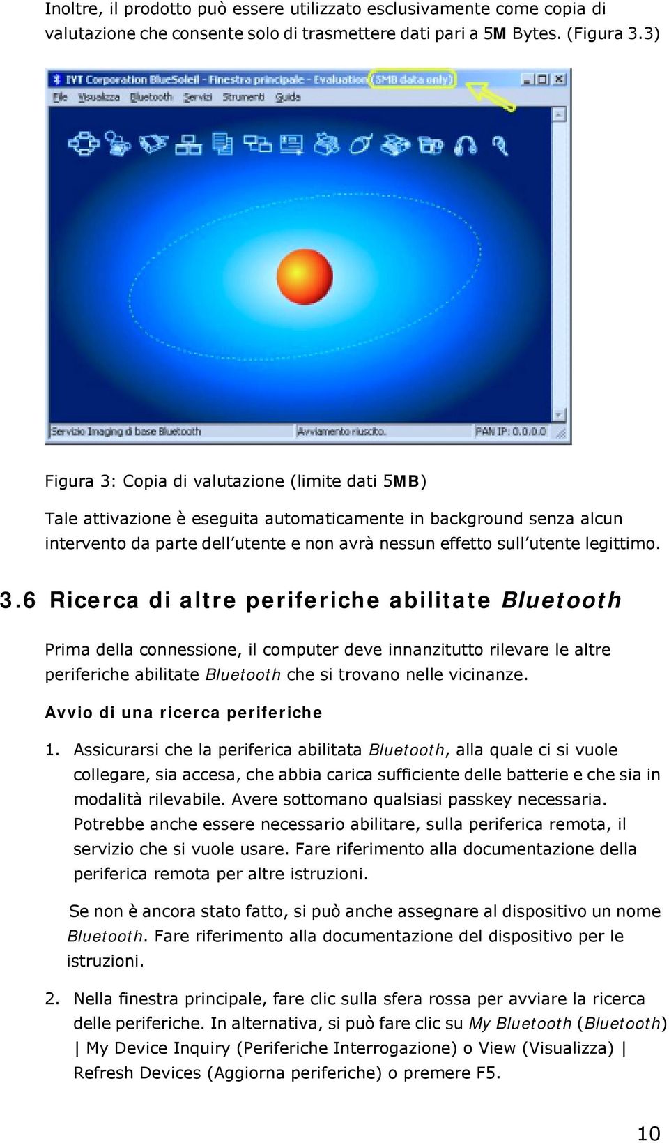 legittimo. 3.6 Ricerca di altre periferiche abilitate Bluetooth Prima della connessione, il computer deve innanzitutto rilevare le altre periferiche abilitate Bluetooth che si trovano nelle vicinanze.