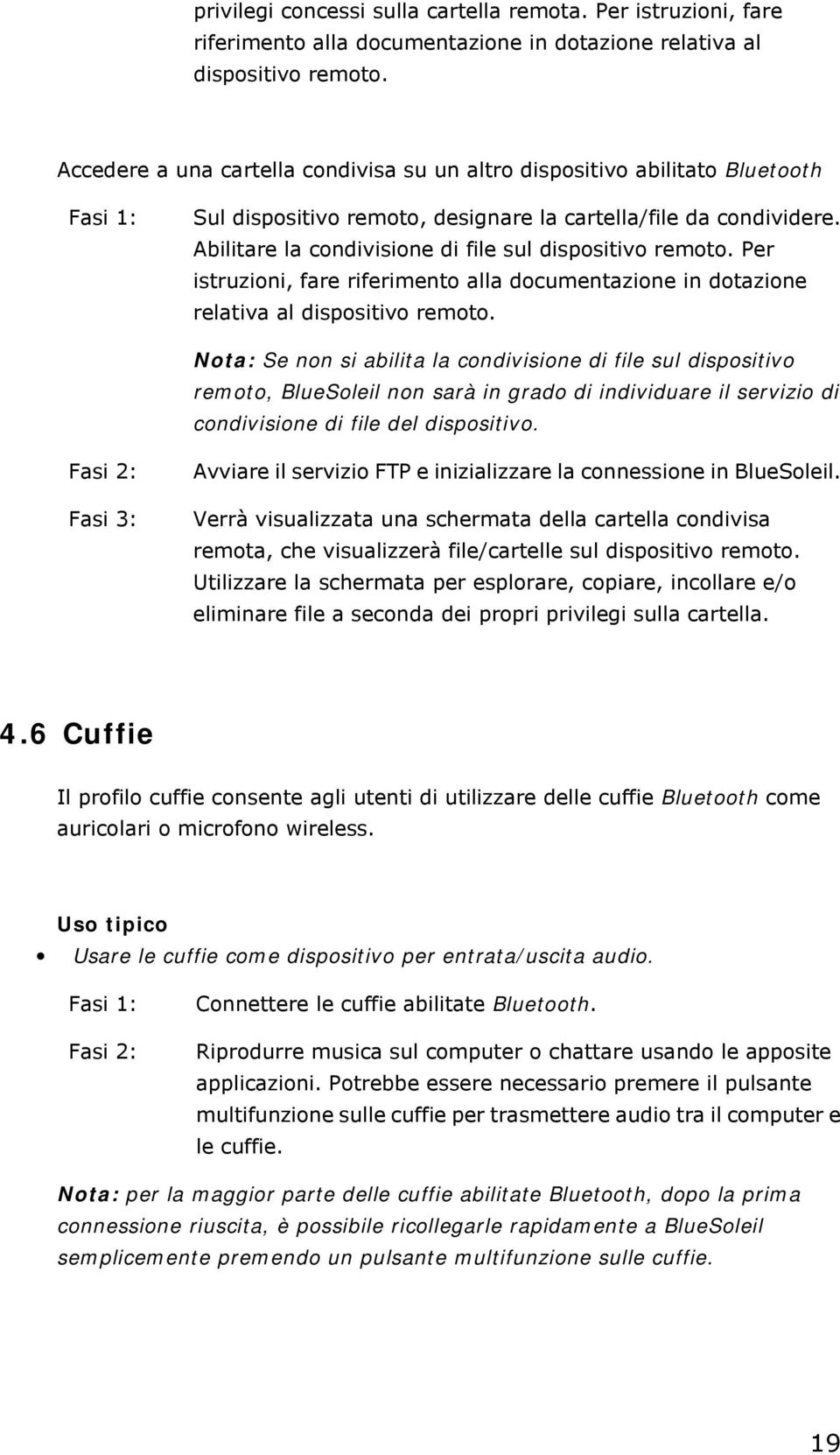 Abilitare la condivisione di file sul dispositivo remoto. Per istruzioni, fare riferimento alla documentazione in dotazione relativa al dispositivo remoto.