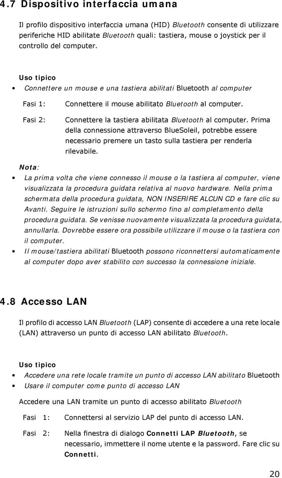 Connettere la tastiera abilitata Bluetooth al computer. Prima della connessione attraverso BlueSoleil, potrebbe essere necessario premere un tasto sulla tastiera per renderla rilevabile.