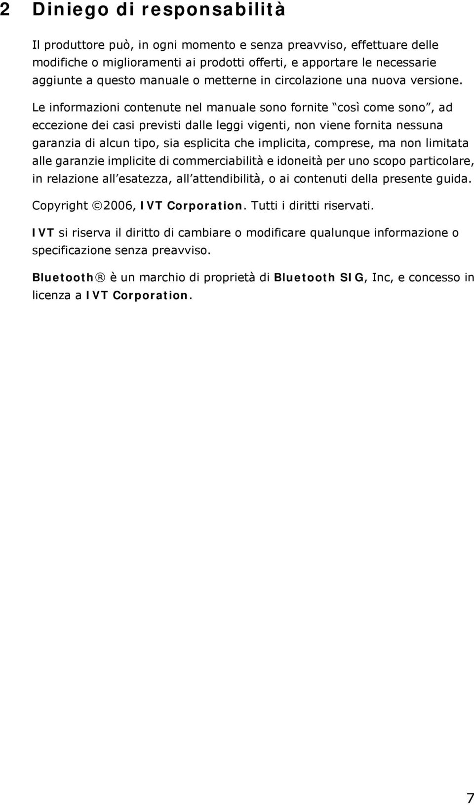 Le informazioni contenute nel manuale sono fornite così come sono, ad eccezione dei casi previsti dalle leggi vigenti, non viene fornita nessuna garanzia di alcun tipo, sia esplicita che implicita,