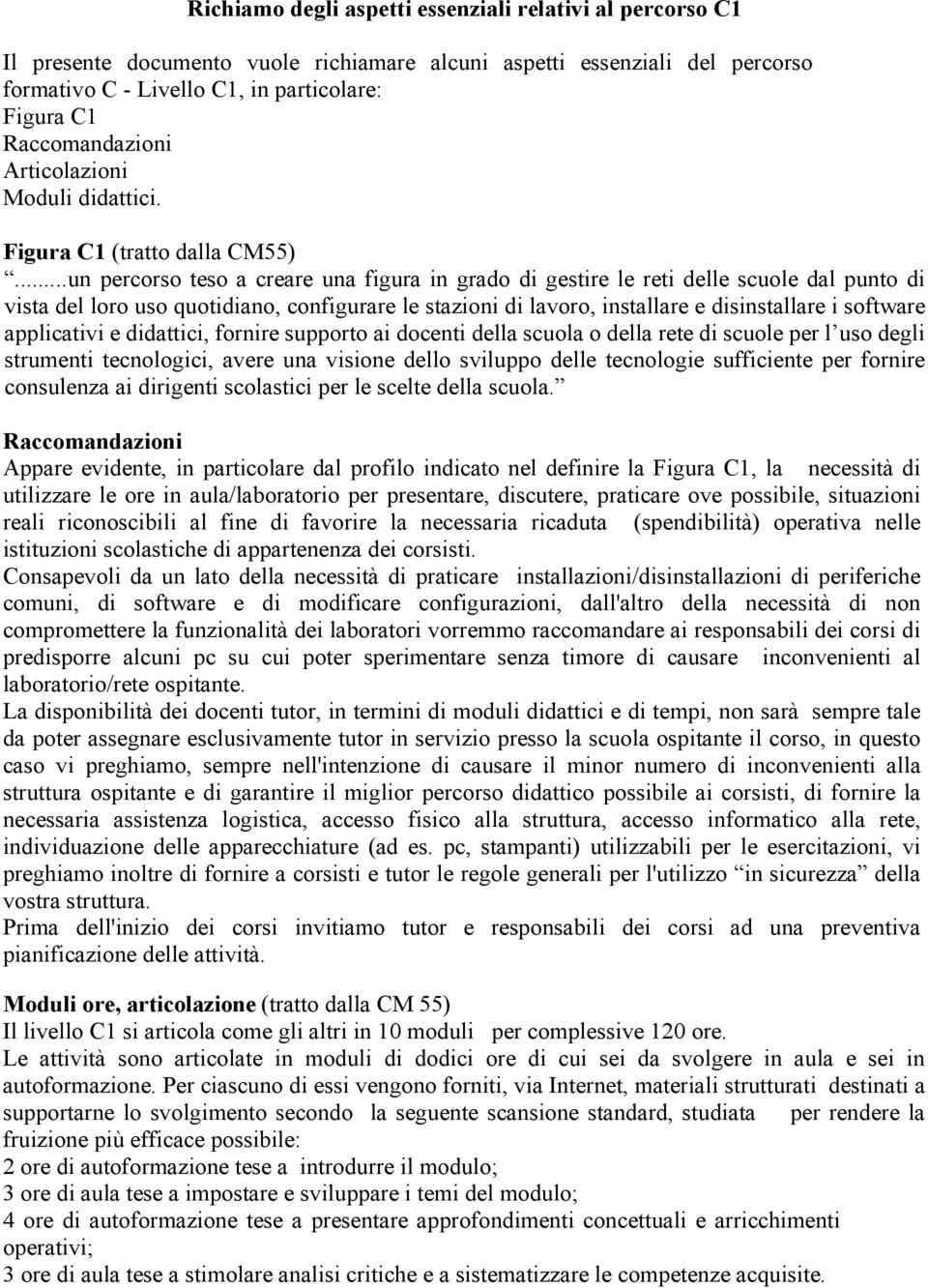 ..un percorso teso a creare una figura in grado di gestire le reti delle scuole dal punto di vista del loro uso quotidiano, configurare le stazioni di lavoro, installare e disinstallare i software