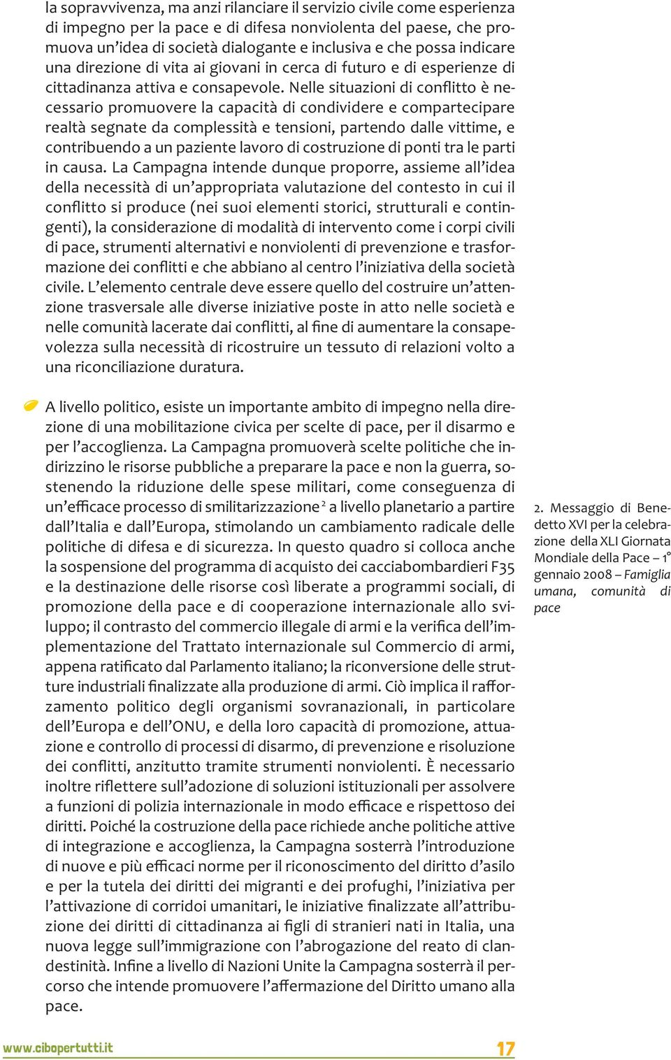 Nelle situazioni di conflitto è necessario promuovere la capacità di condividere e compartecipare realtà segnate da complessità e tensioni, partendo dalle vittime, e contribuendo a un paziente lavoro