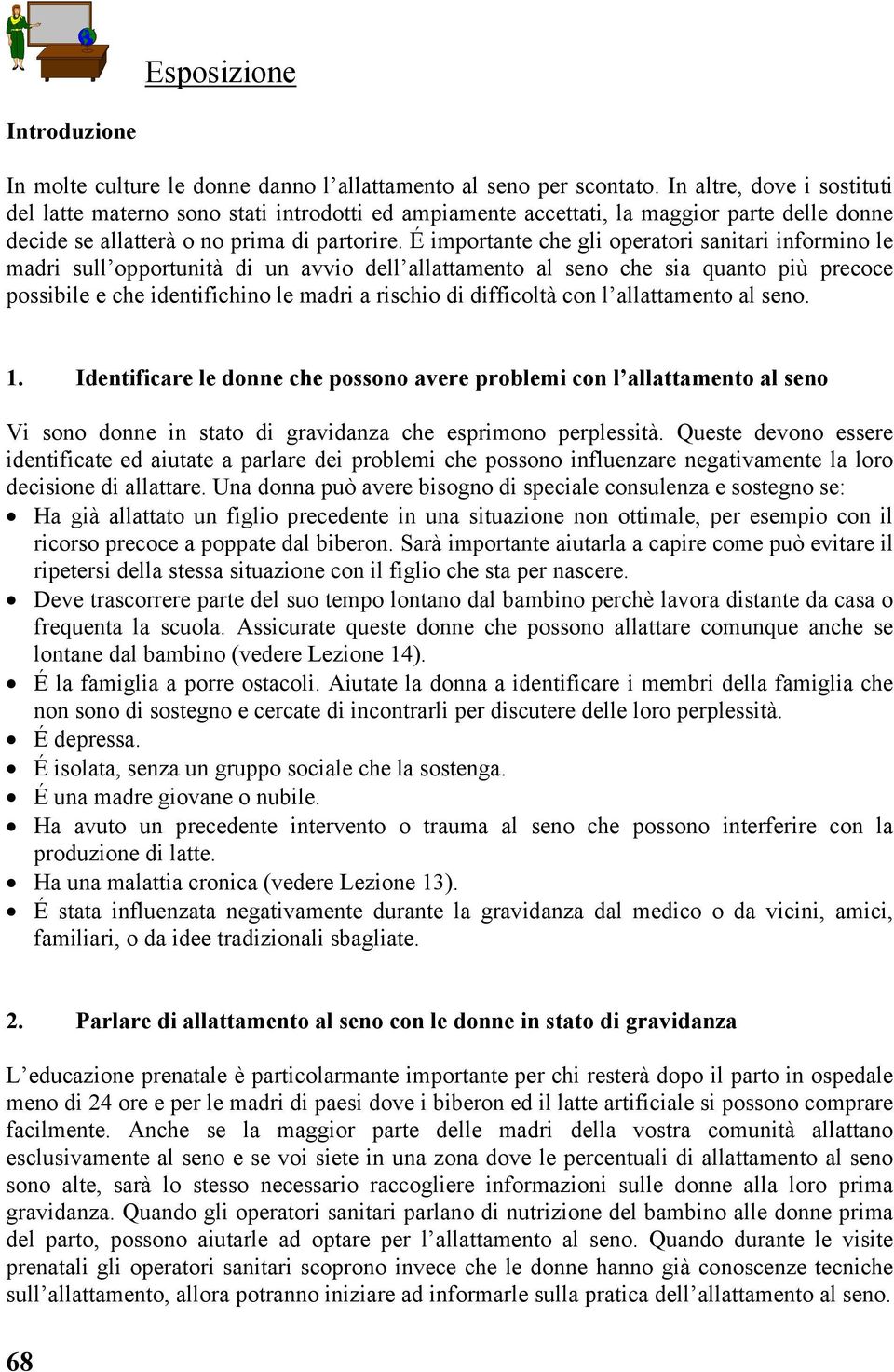 É importante che gli operatori sanitari informino le madri sull opportunità di un avvio dell allattamento al seno che sia quanto più precoce possibile e che identifichino le madri a rischio di