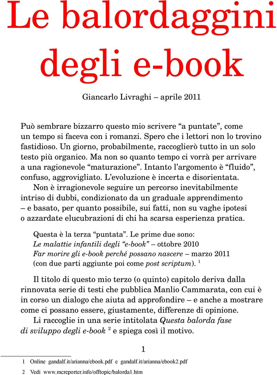 Intanto l argomento è fluido, confuso, aggrovigliato. L evoluzione è incerta e disorientata.