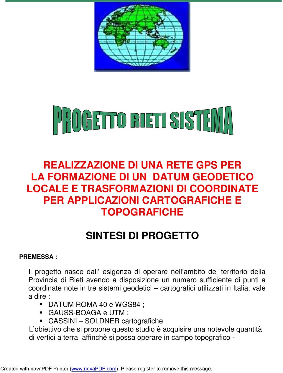 sufficiente di punti a coordinate note in tre sistemi geodetici cartografici utilizzati in Italia, vale a dire : DATUM ROMA 40 e WGS84 ; GAUSS-BOAGA e UTM ;