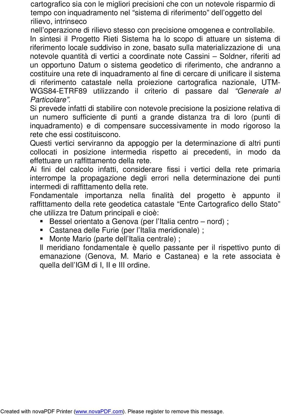 In sintesi il Progetto Rieti Sistema ha lo scopo di attuare un sistema di riferimento locale suddiviso in zone, basato sulla materializzazione di una notevole quantità di vertici a coordinate note