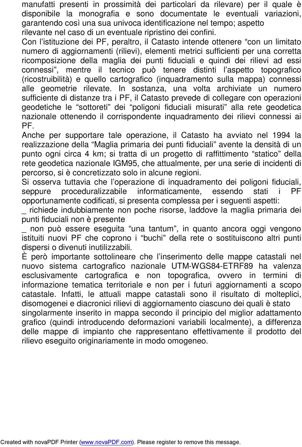 Con l istituzione dei PF, peraltro, il Catasto intende ottenere con un limitato numero di aggiornamenti (rilievi), elementi metrici sufficienti per una corretta ricomposizione della maglia dei punti