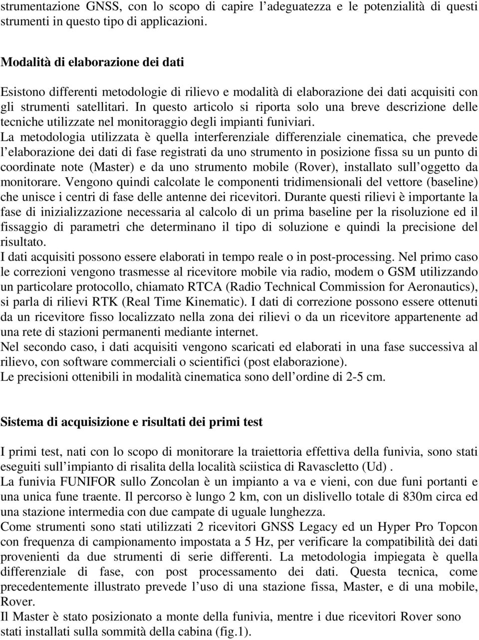 In questo articolo si riporta solo una breve descrizione delle tecniche utilizzate nel monitoraggio degli impianti funiviari.